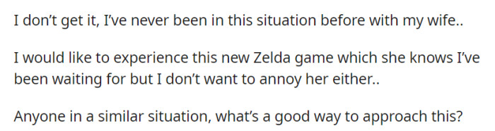 In a new situation with his wife regarding a new Zelda game, he's seeking advice on how to enjoy it without bothering her.