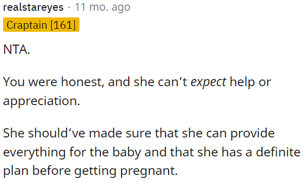 Honesty is important, and she shouldn't expect help or appreciation if she didn't plan properly before getting pregnant.