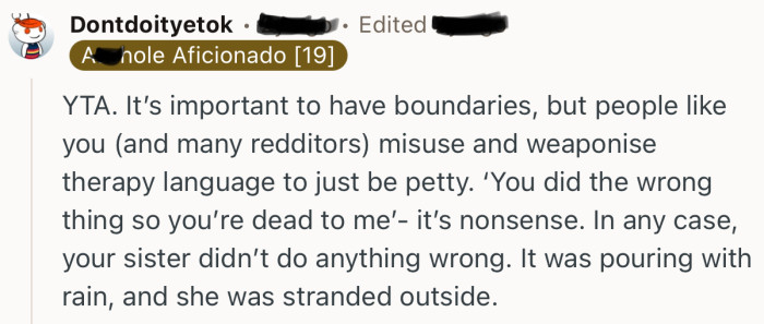 “YTA. It’s important to have boundaries, but people like you misuse and weaponize therapy language to just be petty.”