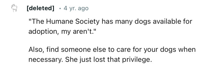 “Find someone else to care for your dogs when necessary. She just lost that privilege.”