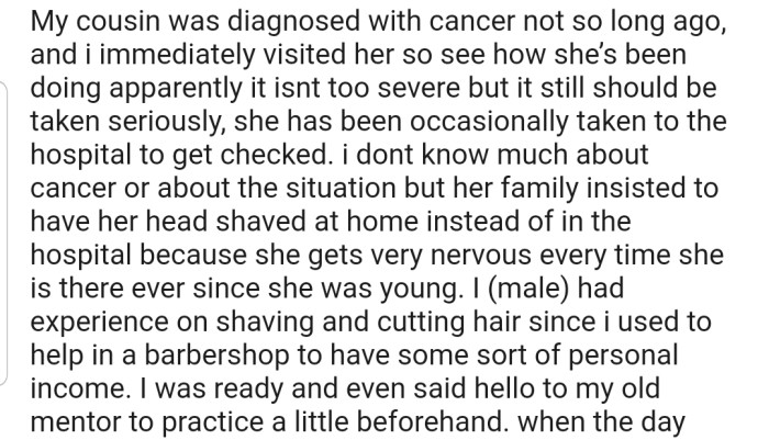 OP's cousin was recently diagnosed with cancer, and the family decided to ask OP to shave her head at home