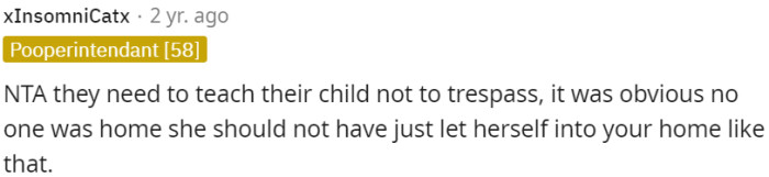 Neighbors should teach their child not to trespass; it was evident no one was home, and she shouldn't have entered.