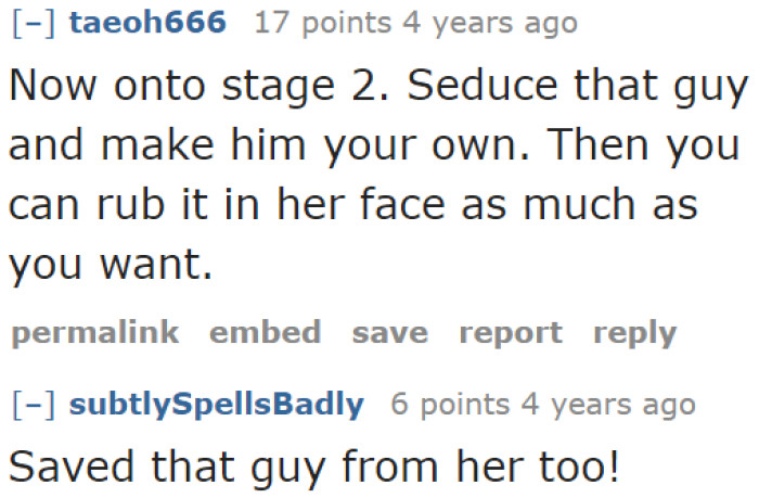 Some Suggest That She Should Pursue the Guy to Make the Revenge Even More Satisfying.