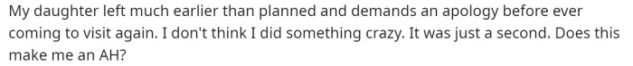 She asks if she's in the wrong for going in there because she feels like it wasn't that big of a deal, but her daughter is asking for an apology.