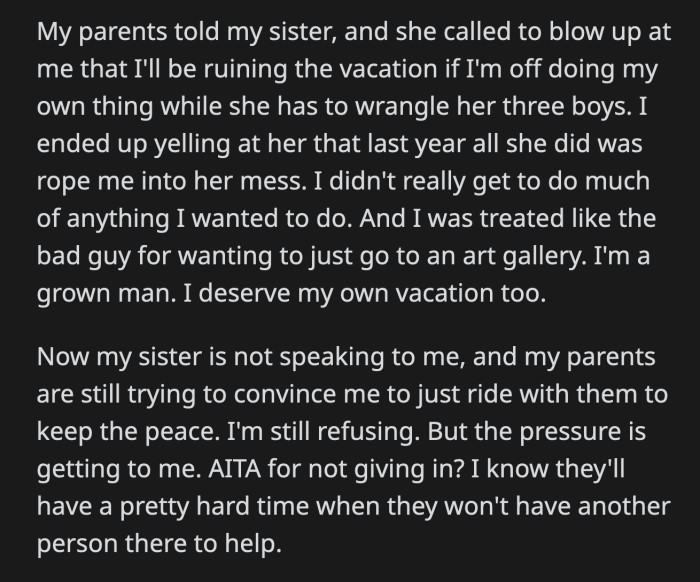 His sister didn't like OP's plans when she heard the news. She said OP would ruin her vacation if he refused to babysit her triplets. OP wants to stand up for himself, but the pressure from his family is becoming too much.