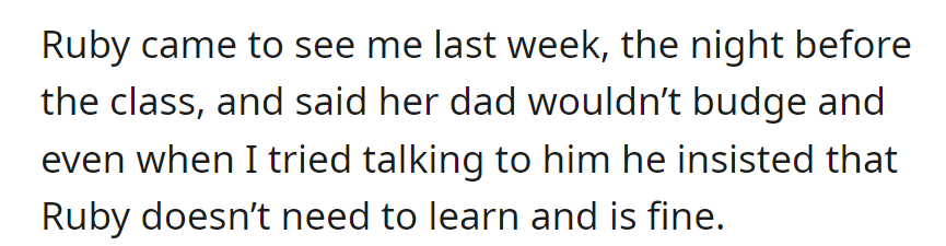 Ruby visited last week, saying her dad refused to reconsider the class, insisting she didn't need it and was fine as is.