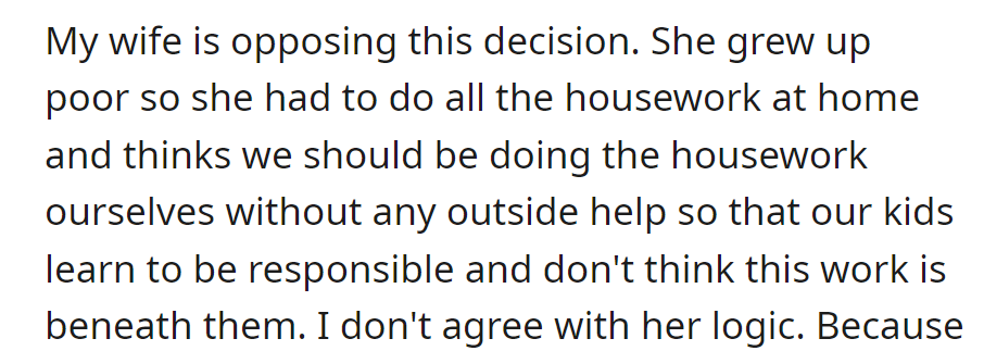 The wife opposes hiring help, having grown up poor doing housework. She believes kids should learn responsibility—husband disagrees with her logic.