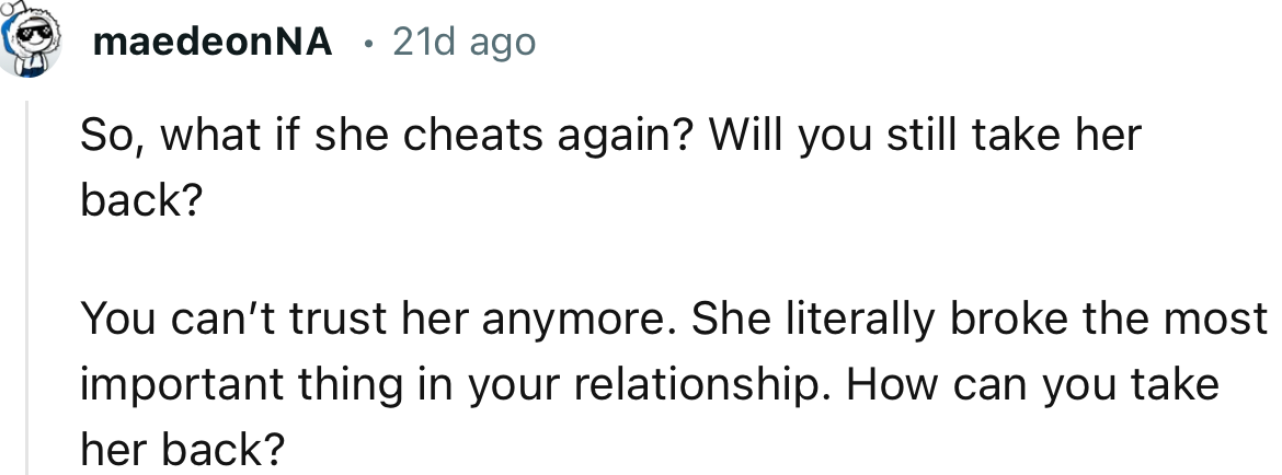 “You can’t trust her anymore. She literally broke the most important thing in your relationship.”