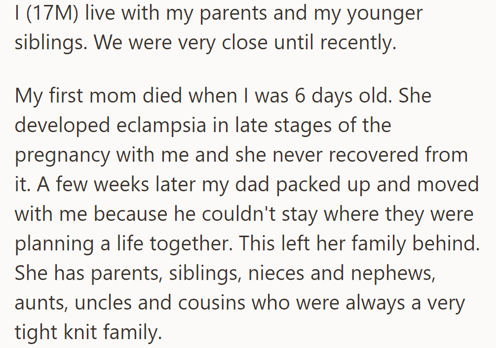 OP lives with his dad and siblings. They were close until recently. His mom died when he was 6 days old from eclampsia, so they moved away.