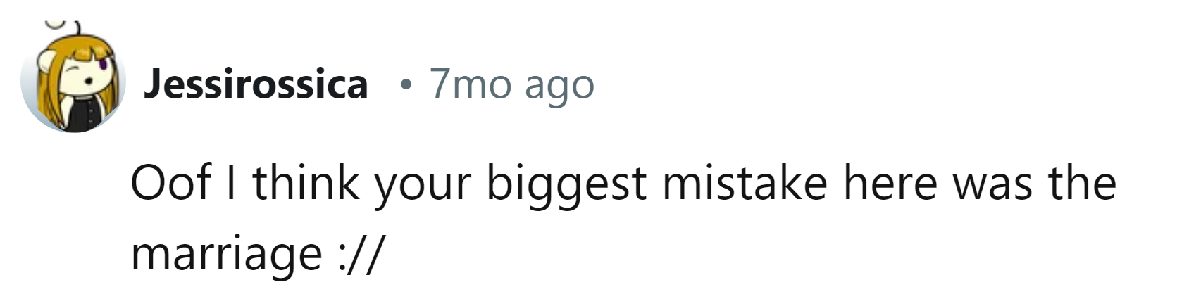 Sounds like getting married was your first mistake.