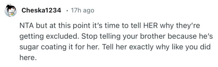 “Stop telling your brother because he’s sugar coating it for her. Tell her exactly why like you did here.”