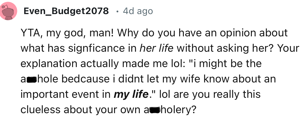 “YTA, my god, man! Why do you have an opinion about what has signficance in her life without asking her?”
