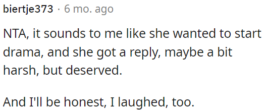 It seemed like she was looking for drama and received a harsh reply.
