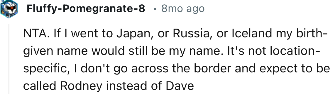 “NTA. If I went to Japan, or Russia, or Iceland, my birth-given name would still be my name.”