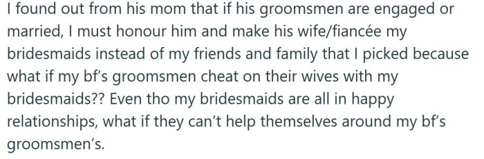 3. The OP's MIL told her that if any of the groomsmen were married or engaged, their wife or fiancee would need to be chosen as a bridesmaid.