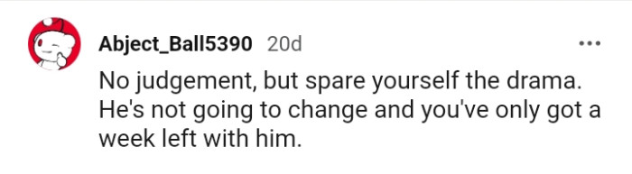 He won't change, and the OP's got only a week left