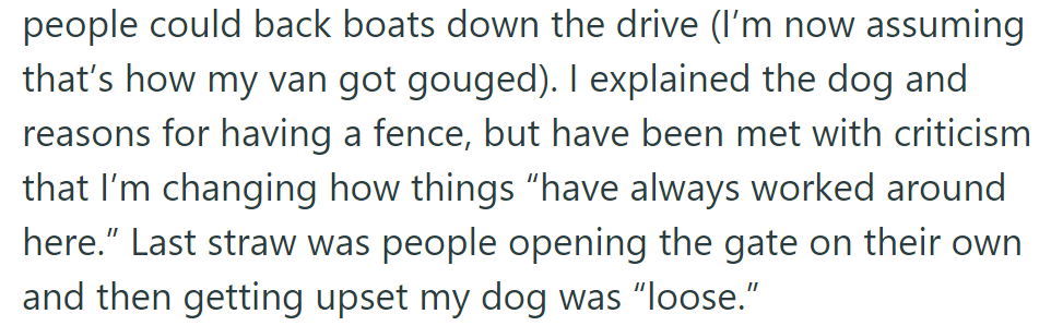 They were criticized for moving vehicles and explaining about the dog and fence. People opened OP's gate on their own and got upset with their 'loose' dog.