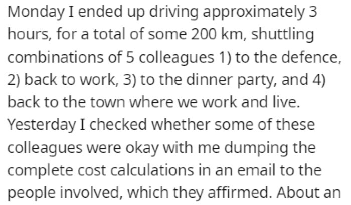OP ended up driving the colleagues around for about 200 km (125ish miles)
