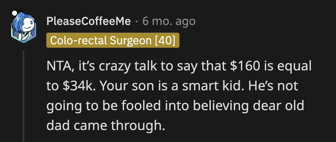 He Knows What Kind of Money His Dad Makes Versus the Lifestyle OP Provides for Him. He Is Not a Child That Can Be Tricked Easily.