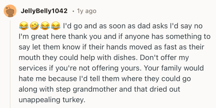 “I'd go and as soon as dad asks I'd say no I'm great here thank you.”