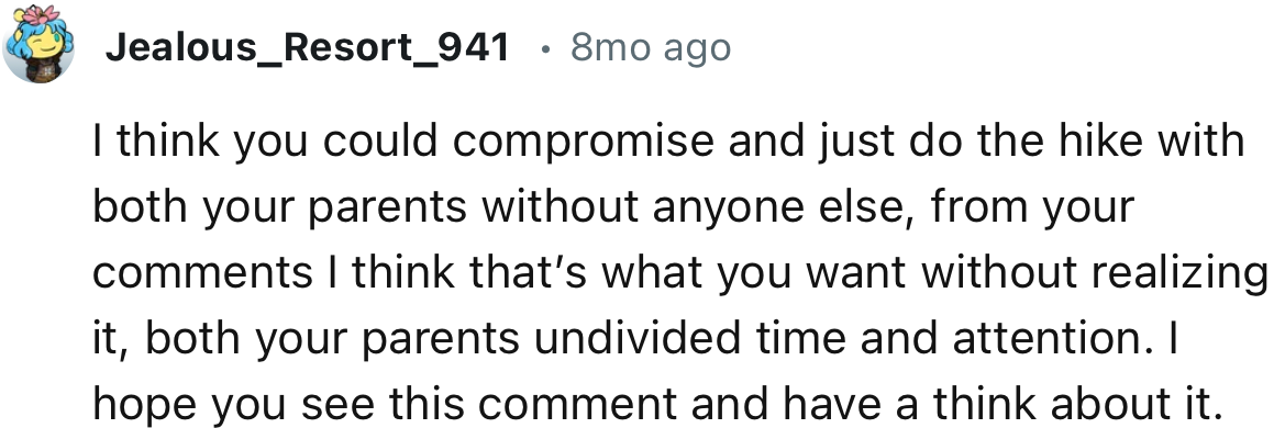 “I think you could compromise and just do the hike with both your parents without anyone else.”