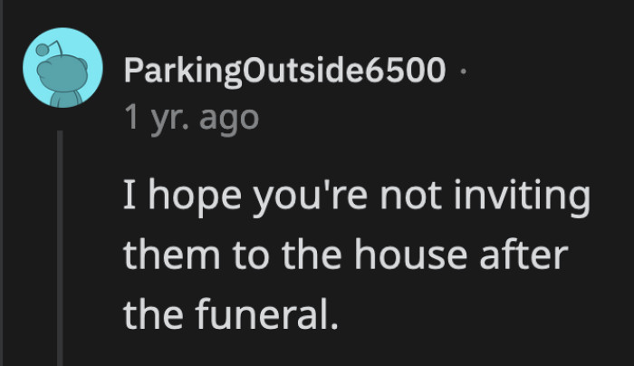 They would bring nothing but drama to the funeral