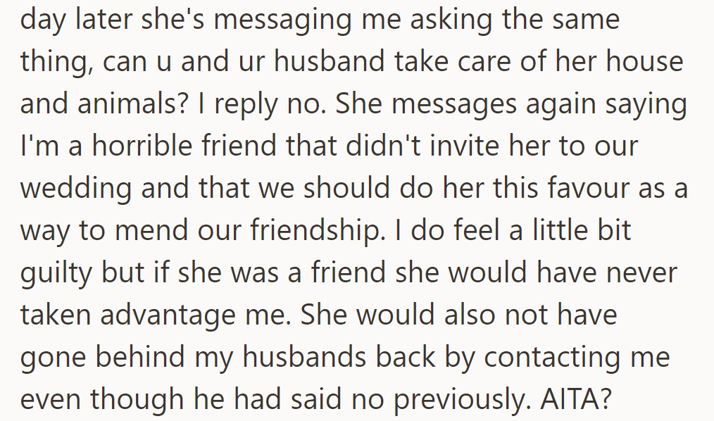 Friend persistently asks OP to house-sit despite prior refusal and guilt trips. OP questions the friendship due to exploitation.