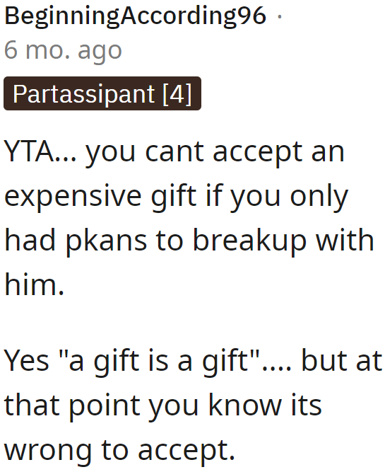 While it is a gift, some people believe that the OP shouldn't have accepted such an expensive present if he knew they were splitting up.