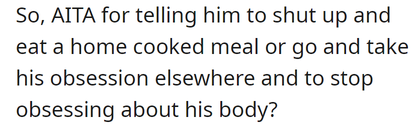 Is OP TA for bluntly telling him to either appreciate a home-cooked meal or pursue his health obsession elsewhere and stop fixating on his body?