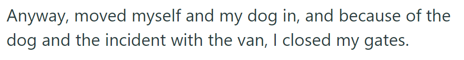 OP moved in with a dog and closed the gates due to the incident with the van.