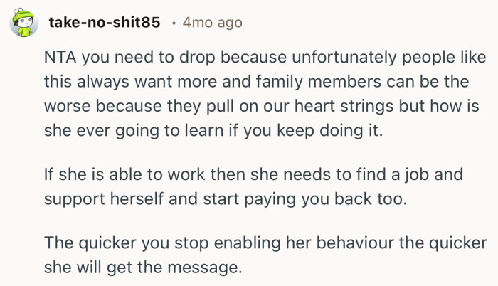 “The quicker you stop enabling her behavior the quicker she will get the message.”