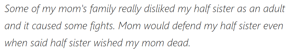 Mom's family disliked the adult half-sister, sparking conflicts; Mom defended her despite her harsh wishes, showing unwavering support.