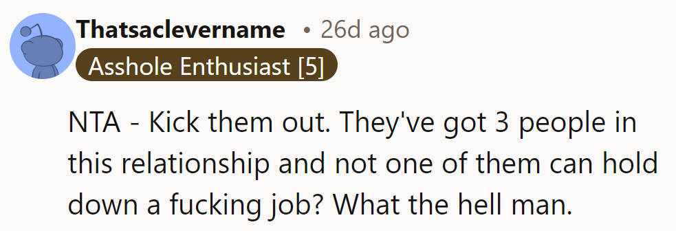 NTA—Kick them out. Three people and none can hold a job? What a mess.
