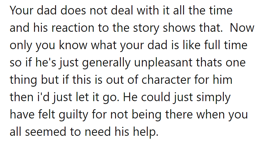 In the family drama, Dad is the newbie. Give him a break; he might just feel guilty for being absent.
