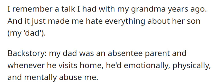 A past talk with their grandmother resurfaces, intensifying OP's resentment for an absentee, abusive father whose visits brought emotional and physical torment.