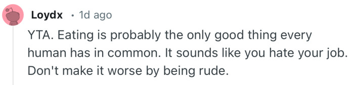 “YTA. Eating is probably the only good thing every human has in common.”
