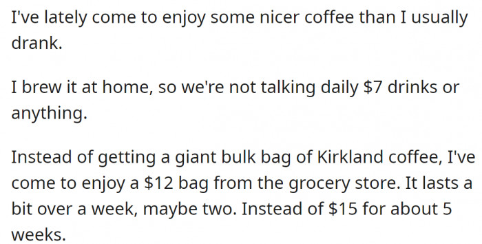 He started buying more expensive coffee than he used to buy before
