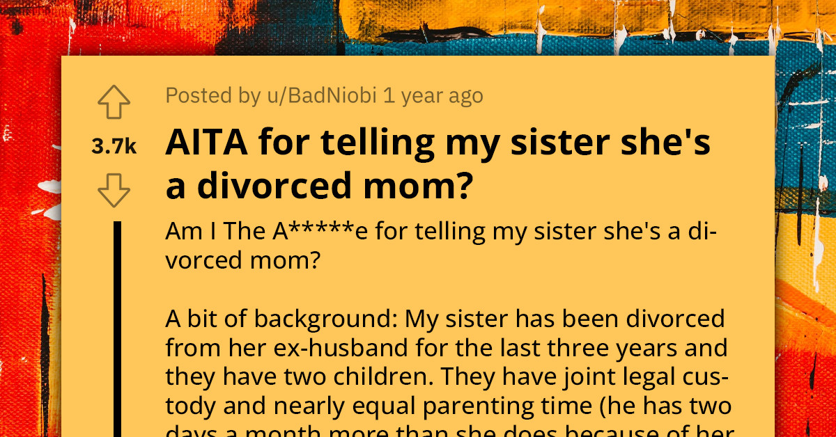 Redditor Publicly Calls Out Attention-Seeking Sister And Reminds Her She Is A Divorced Mom, Not A Single Mom