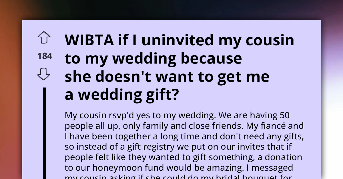 Bride Learns Her Cousin Won't Get Them Wedding Gift, Wants To Uninvite Her