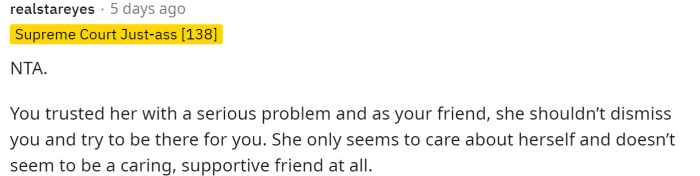 Her friend shouldn't have dismissed her, but maybe her friend had no idea how to respond or just wasn't expecting that.