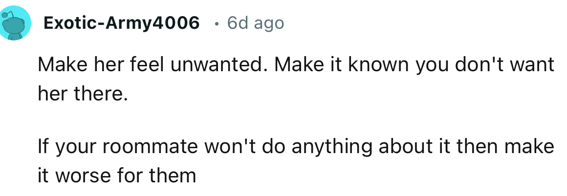 ‘Make her feel unwanted. Make it known you don't want her there.’