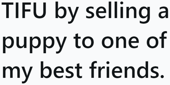 The original poster (OP) shares how she regrets selling her puppy to her friend.