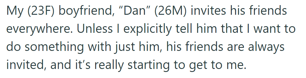 OP feels upset because her boyfriend Dan (26) always invites his friends along unless she asks for alone time.