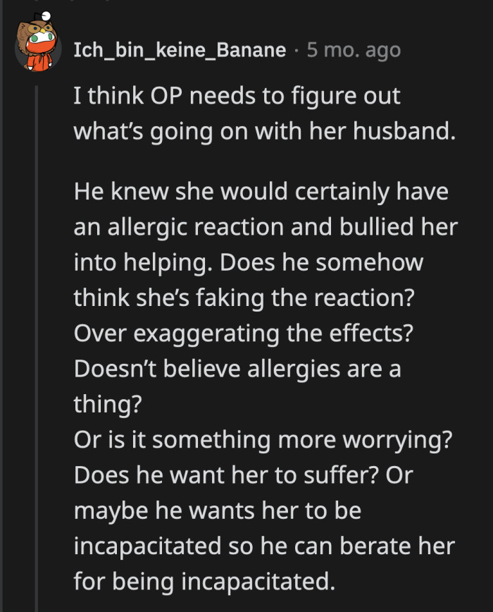 Does he not believe that allergies are real? Did he deliberately ask her to help to incapacitate her?