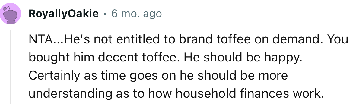 “NTA...He's not entitled to brand toffee on demand. You bought him decent toffee. He should be happy.”