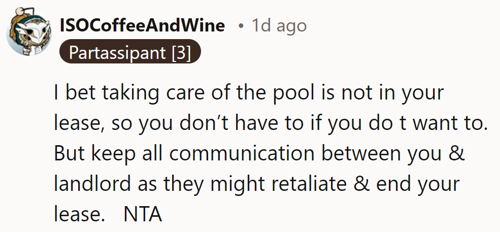 NTA. Pool care isn't in his lease; keeping communication documented shields him from retaliation.