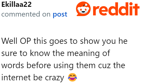 The internet is like the Wild West, so you need to be careful with what you say.