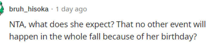 She sounds quite entitled, and while we sympathize with her feelings of neglect, asking people not to plan something like this because her birthday is in the same season is unreasonable.