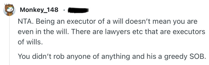 “You didn’t rob anyone of anything and his a greedy SOB.”