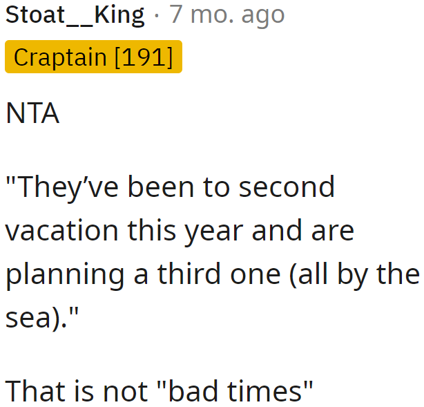 It's hard to consider them going through 'bad times' when they've been planning and spending money on vacations.